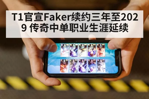 T1官宣Faker续约三年至2029 传奇中单职业生涯延续