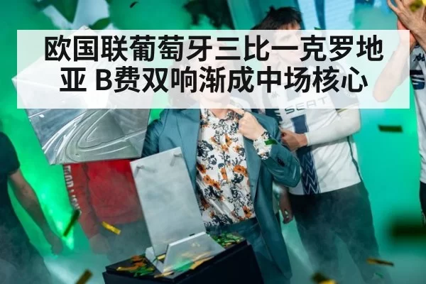 欧国联葡萄牙三比一克罗地亚 B费双响渐成中场核心（aiyouxi）